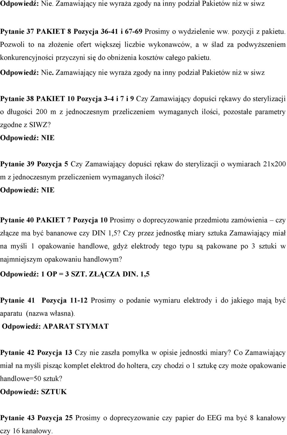 Zamawiający nie wyraża zgody na inny podział Pakietów niż w siwz Pytanie 38 PAKIET 10 Pozycja 3-4 i 7 i 9 Czy Zamawiający dopuści rękawy do sterylizacji o długości 200 m z jednoczesnym przeliczeniem