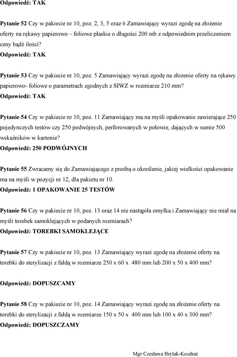 11 Zamawiający ma na myśli opakowanie zawierające 250 pojedynczych testów czy 250 podwójnych, perforowanych w połowie, dających w sumie 500 wskaźników w kartonie?