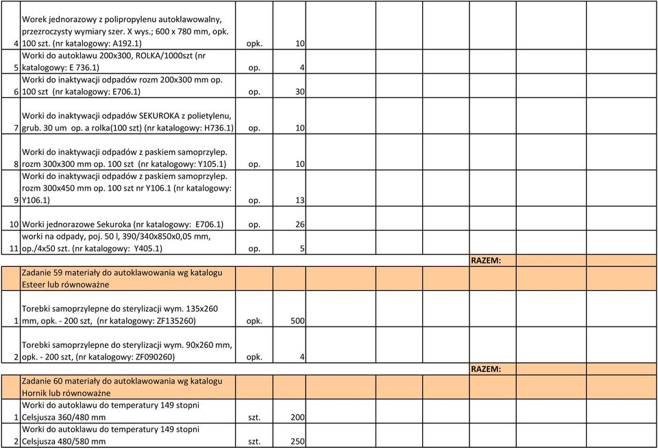 30 um op. a rolka(100 szt) (nr katalogowy: H736.1) op. 10 Worki do inaktywacji odpadów z paskiem samoprzylep. 8 rozm 300x300 mm op. 100 szt (nr katalogowy: Y105.1) op. 10 Worki do inaktywacji odpadów z paskiem samoprzylep. rozm 300x450 mm op.