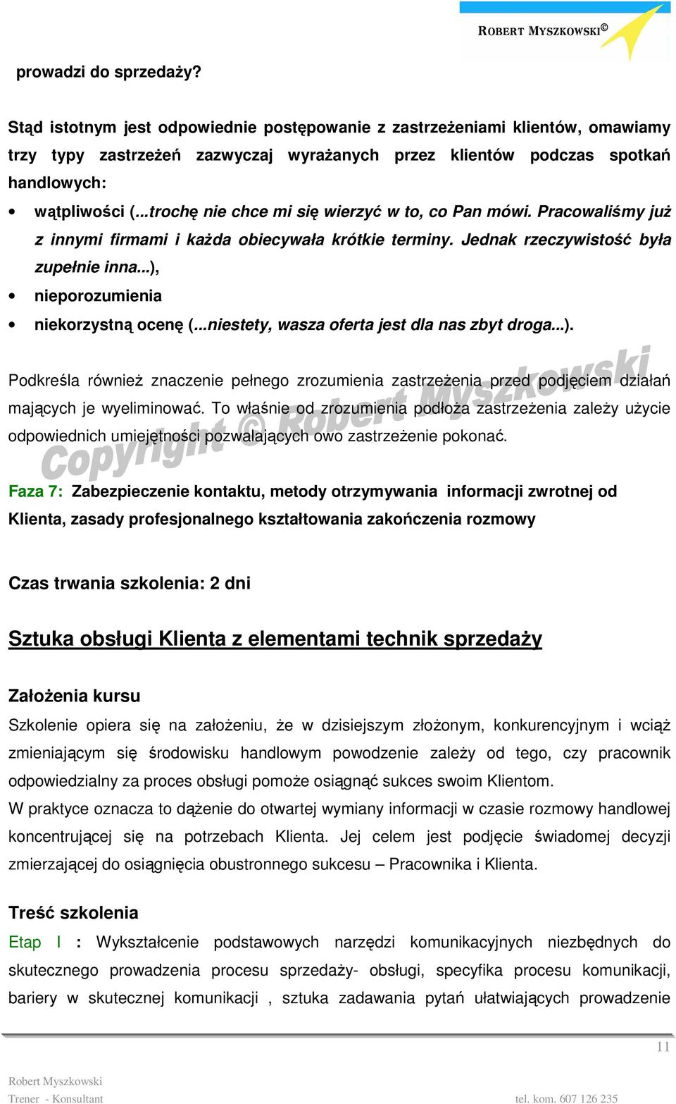 ..trochę nie chce mi się wierzyć w to, co Pan mówi. Pracowaliśmy juŝ z innymi firmami i kaŝda obiecywała krótkie terminy. Jednak rzeczywistość była zupełnie inna.
