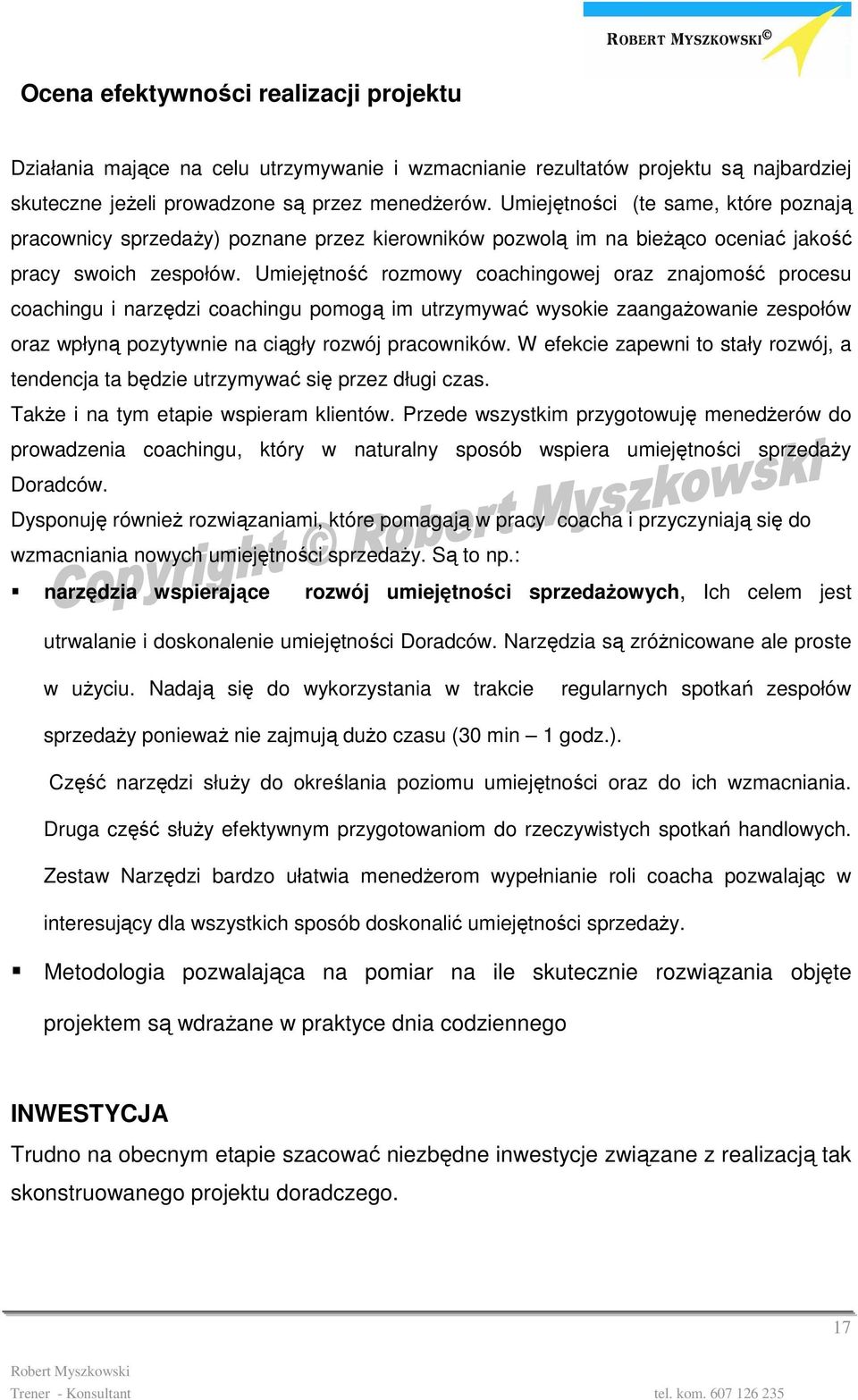 Umiejętność rozmowy coachingowej oraz znajomość procesu coachingu i narzędzi coachingu pomogą im utrzymywać wysokie zaangaŝowanie zespołów oraz wpłyną pozytywnie na ciągły rozwój pracowników.