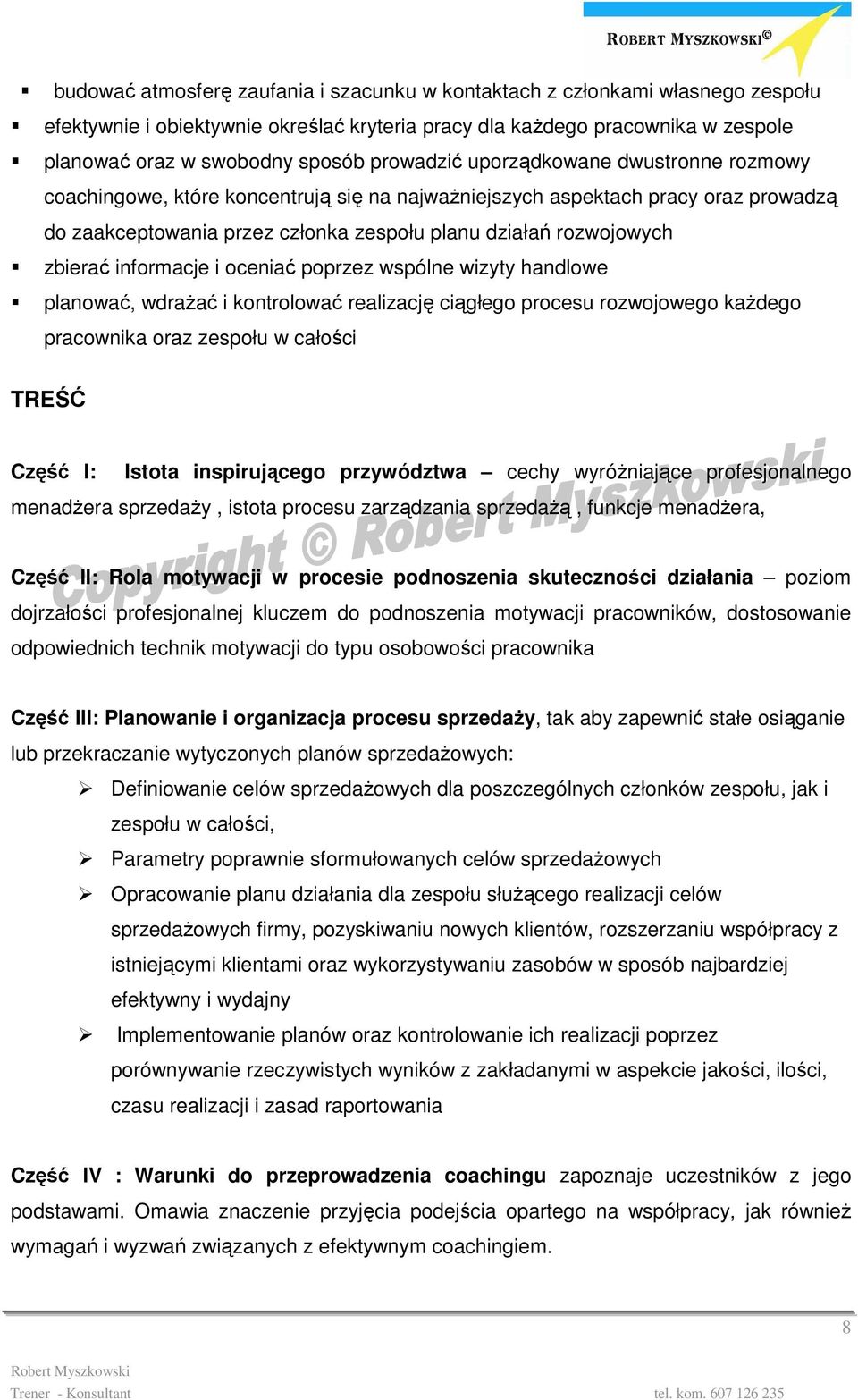 zbierać informacje i oceniać poprzez wspólne wizyty handlowe planować, wdraŝać i kontrolować realizację ciągłego procesu rozwojowego kaŝdego pracownika oraz zespołu w całości TREŚĆ Część I: Istota