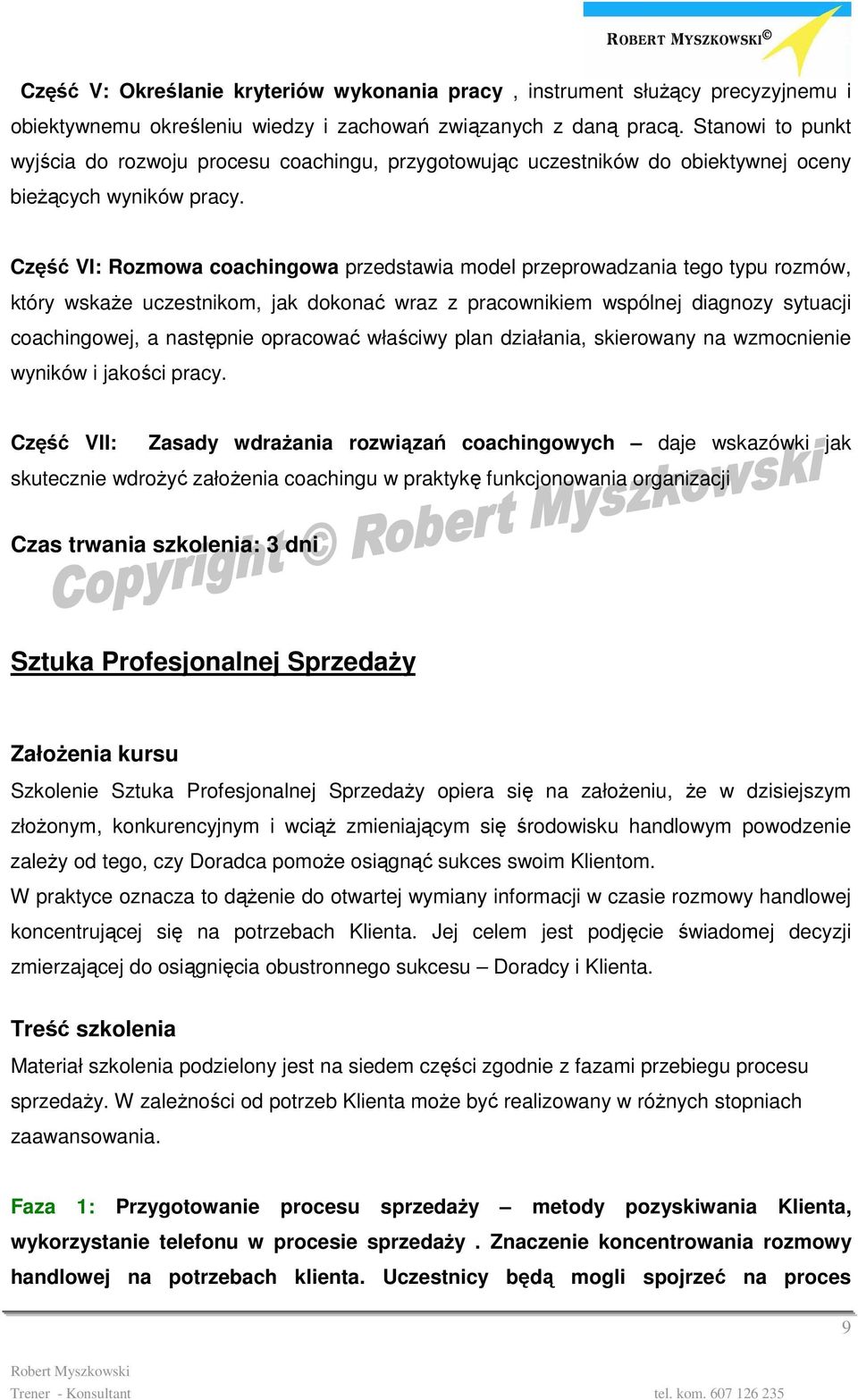 Część VI: Rozmowa coachingowa przedstawia model przeprowadzania tego typu rozmów, który wskaŝe uczestnikom, jak dokonać wraz z pracownikiem wspólnej diagnozy sytuacji coachingowej, a następnie