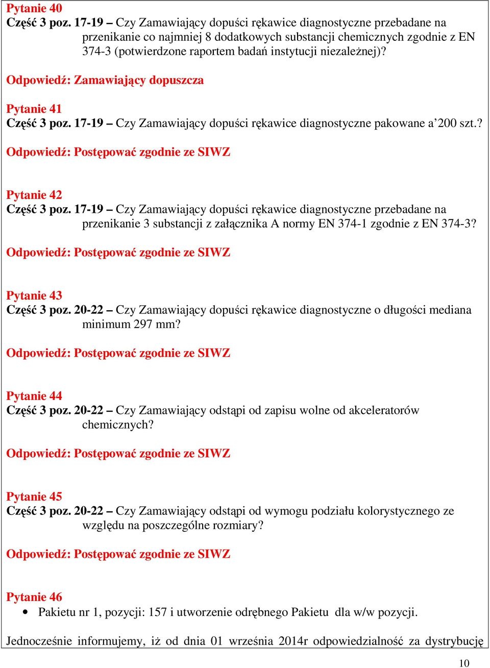 Odpowiedź: Zamawiający dopuszcza Pytanie 41 Część 3 poz. 17-19 Czy Zamawiający dopuści rękawice diagnostyczne pakowane a 200 szt.? Pytanie 42 Część 3 poz.