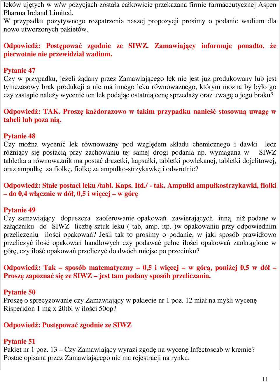 Pytanie 47 Czy w przypadku, jeŝeli Ŝądany przez Zamawiającego lek nie jest juŝ produkowany lub jest tymczasowy brak produkcji a nie ma innego leku równowaŝnego, którym moŝna by było go czy zastąpić