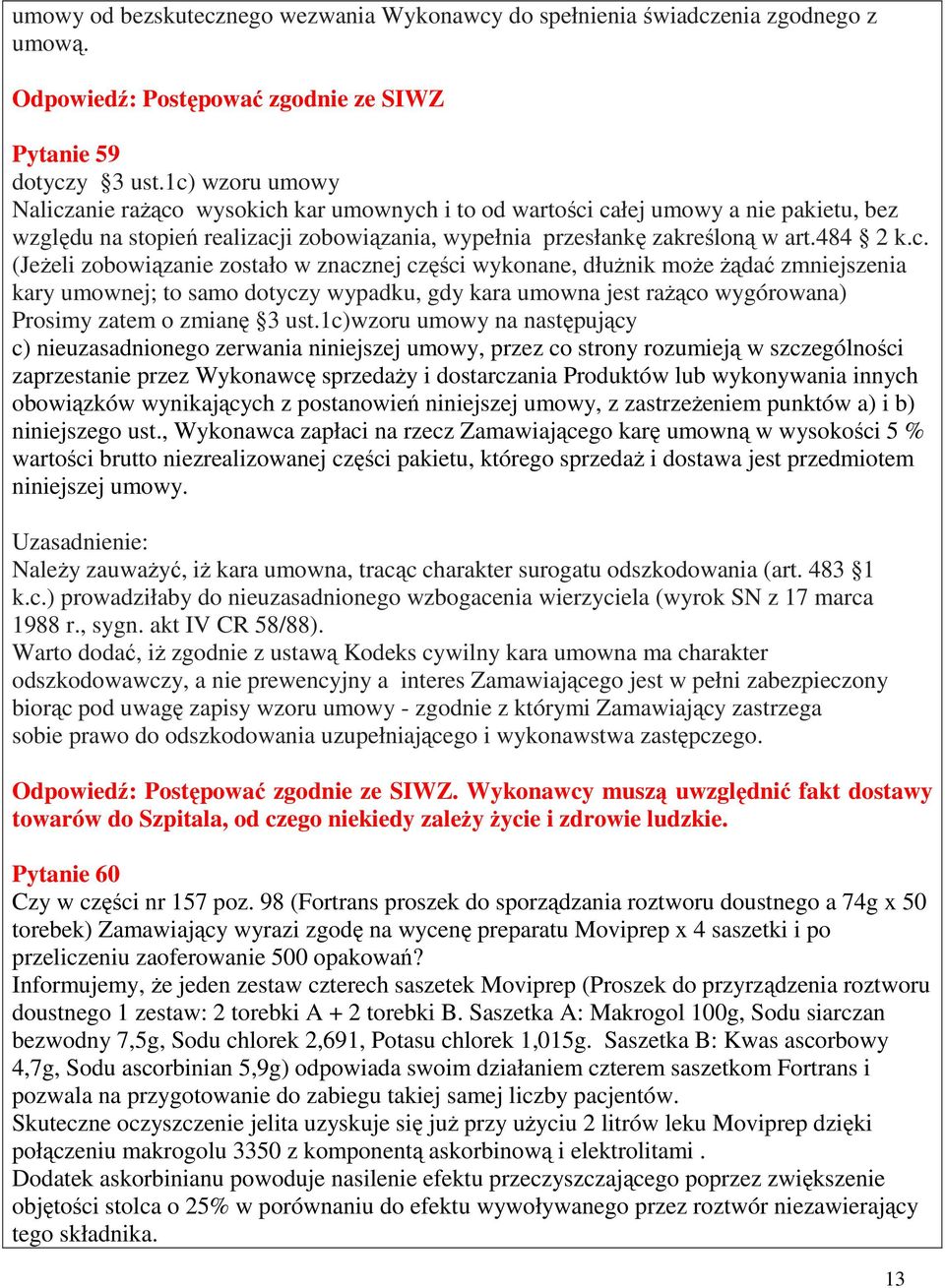(JeŜeli zobowiązanie zostało w znacznej części wykonane, dłuŝnik moŝe Ŝądać zmniejszenia kary umownej; to samo dotyczy wypadku, gdy kara umowna jest raŝąco wygórowana) Prosimy zatem o zmianę 3 ust.