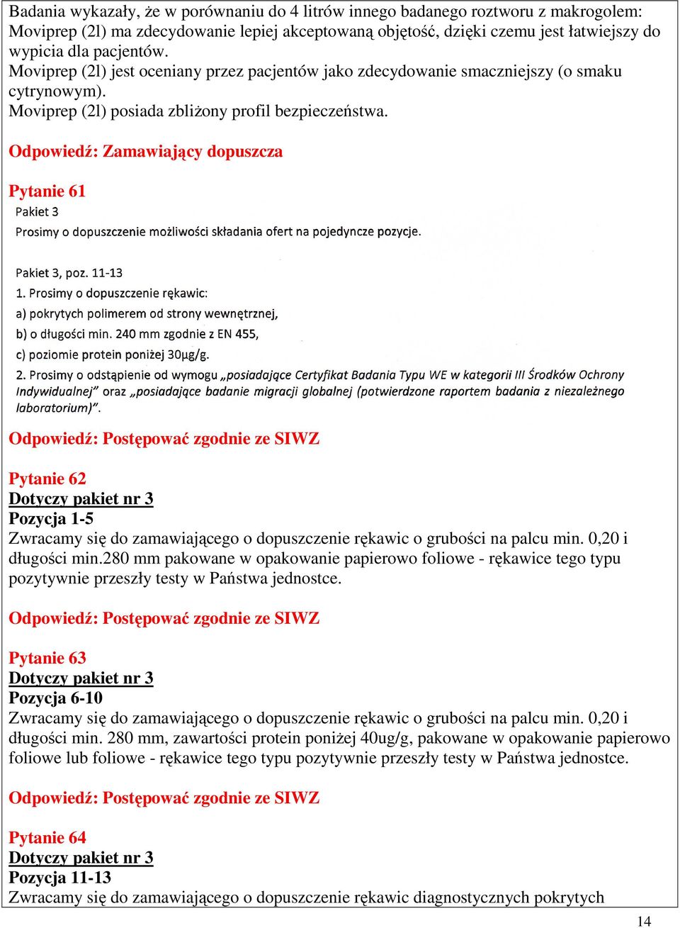 Odpowiedź: Zamawiający dopuszcza Pytanie 61 Pytanie 62 Dotyczy pakiet nr 3 Pozycja 1-5 Zwracamy się do zamawiającego o dopuszczenie rękawic o grubości na palcu min. 0,20 i długości min.