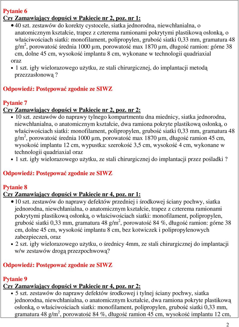 polipropylen, grubość siatki 0,33 mm, gramatura 48 g/m 2, porowatość średnia 1000 µm, porowatość max 1870 µm, długość ramion: górne 38 cm, dolne 45 cm, wysokość implantu 8 cm, wykonane w technologii