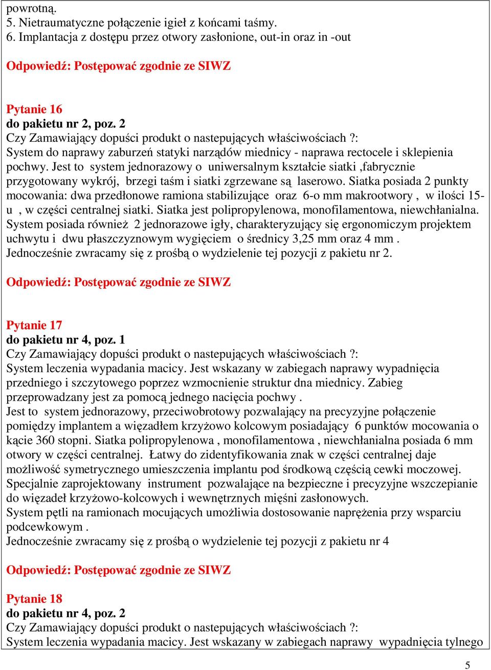 Jest to system jednorazowy o uniwersalnym kształcie siatki,fabrycznie przygotowany wykrój, brzegi taśm i siatki zgrzewane są laserowo.