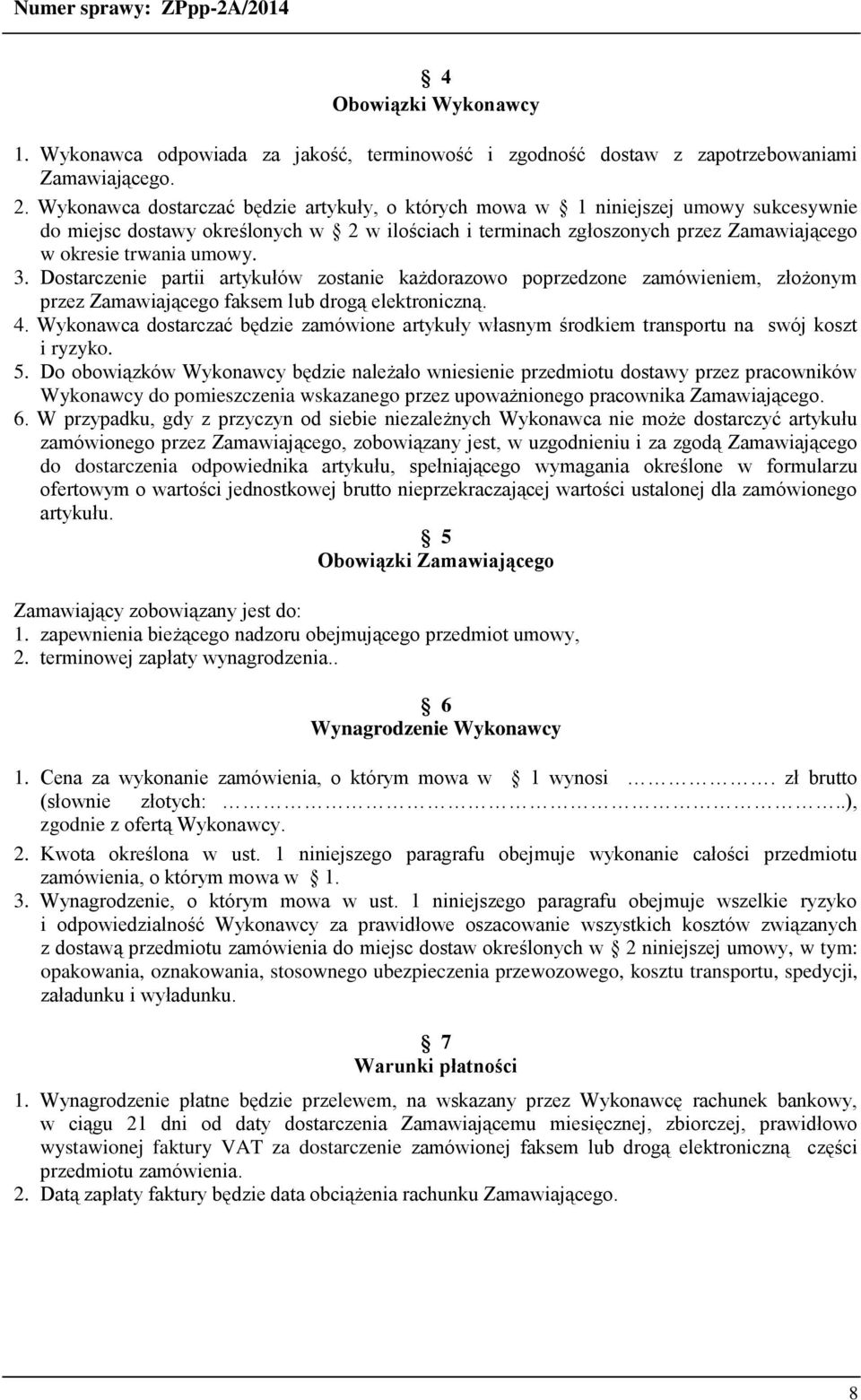 3. Dostarczenie partii artykułów zostanie każdorazowo poprzedzone zamówieniem, złożonym przez Zamawiającego faksem lub drogą elektroniczną. 4.