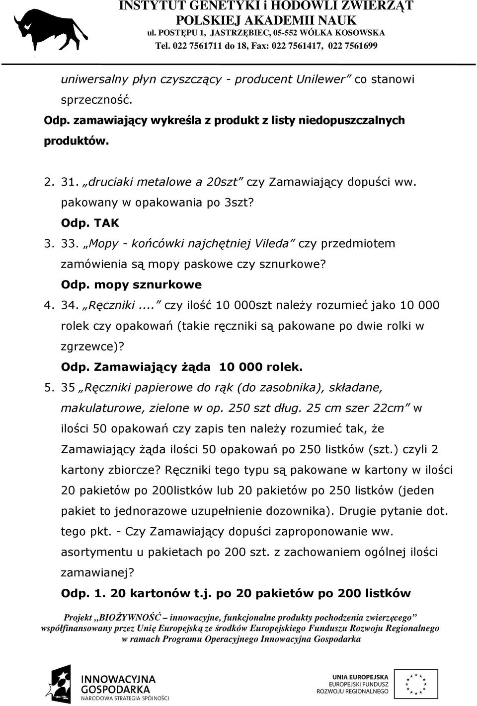 mopy sznurkowe 4. 34. Ręczniki... czy ilość 10 000szt naleŝy rozumieć jako 10 000 rolek czy opakowań (takie ręczniki są pakowane po dwie rolki w zgrzewce)? Odp. Zamawiający Ŝąda 10 000 rolek. 5.