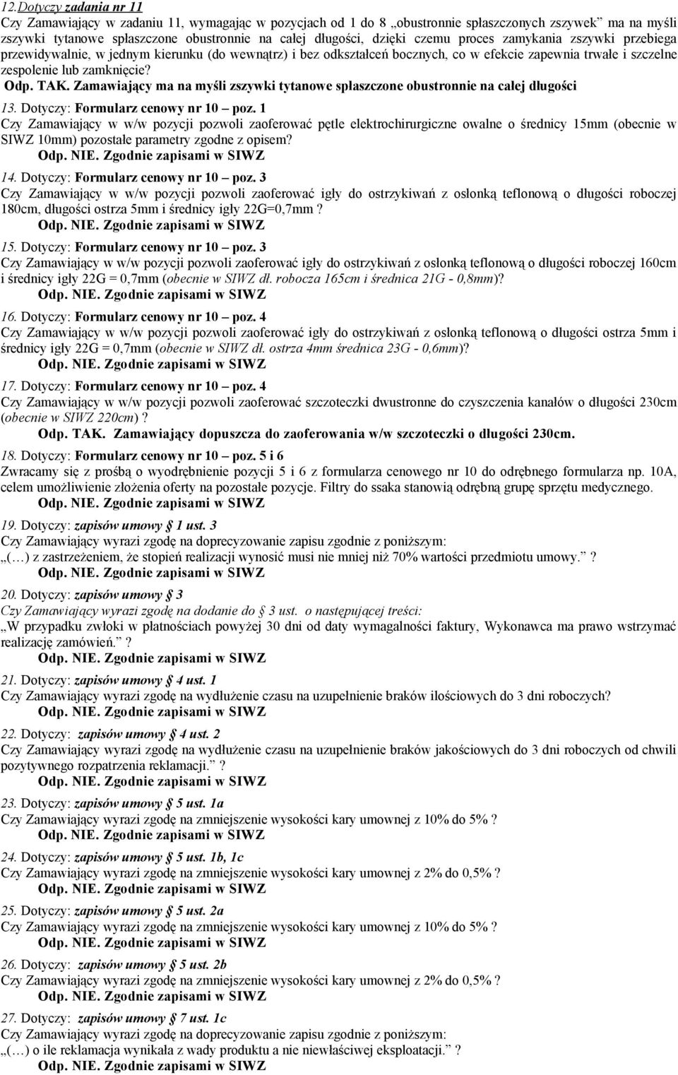 Zamawiający ma na myśli zszywki tytanowe spłaszczone obustronnie na całej długości 13. Dotyczy: Formularz cenowy nr 10 poz.