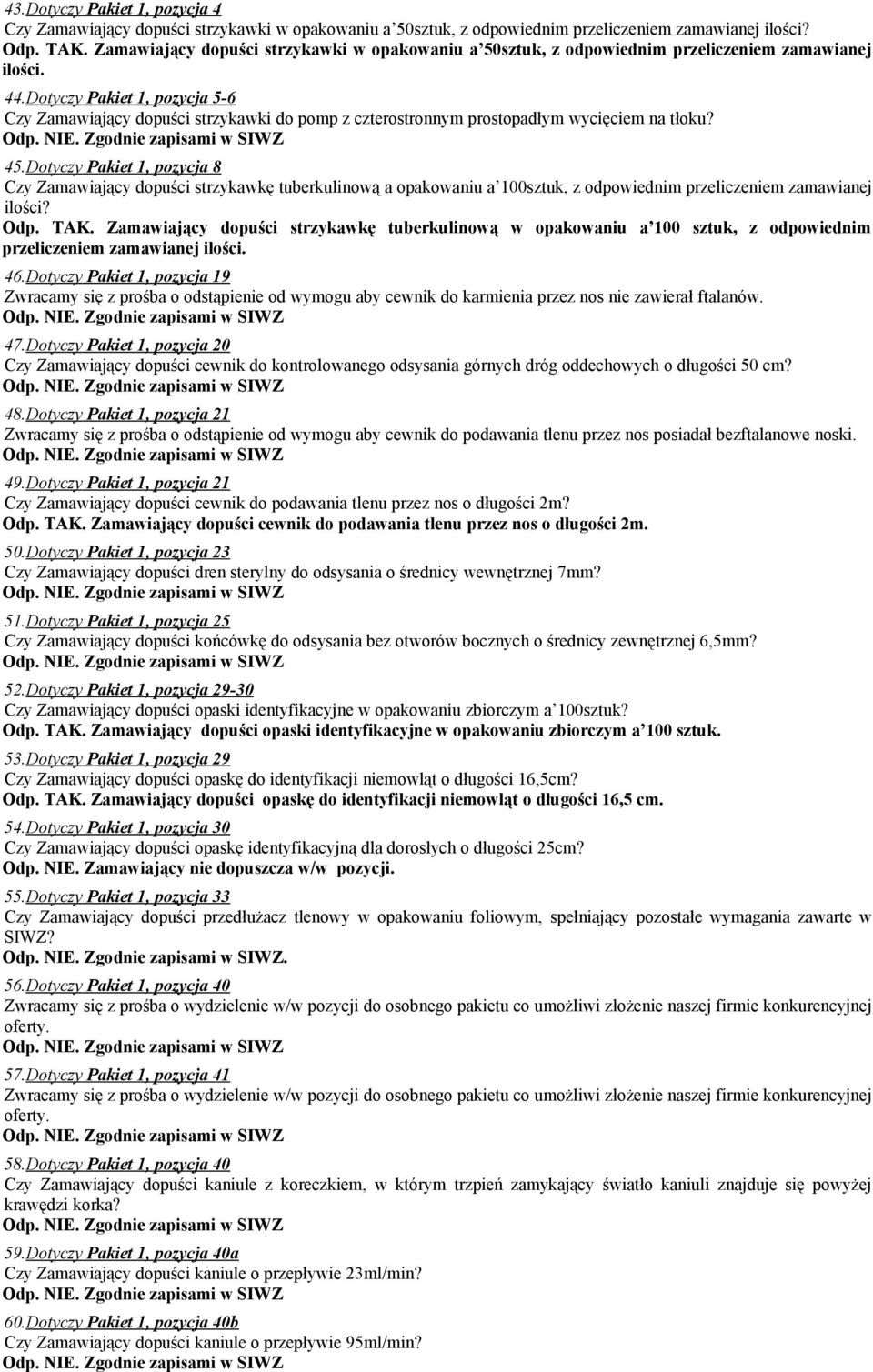 Dotyczy Pakiet 1, pozycja 5-6 Czy Zamawiający dopuści strzykawki do pomp z czterostronnym prostopadłym wycięciem na tłoku? 45.