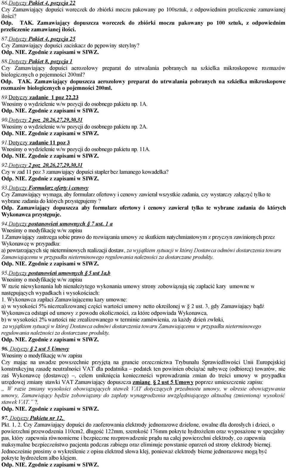 Dotyczy Pakiet 4, pozycja 25 Czy Zamawiający dopuści zaciskacz do pępowiny sterylny? 88.