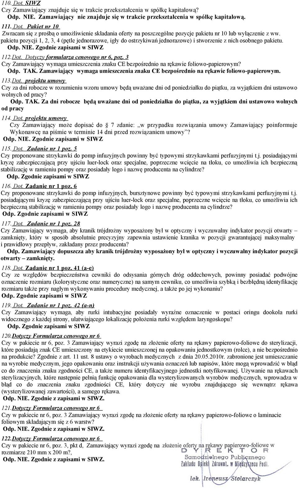 3 Czy Zamawiający wymaga umieszczenia znaku CE bezpośrednio na rękawie foliowo-papierowym? Odp. TAK. Zamawiający wymaga umieszczenia znaku CE bezpośrednio na rękawie foliowo-papierowym. 113.Dot.
