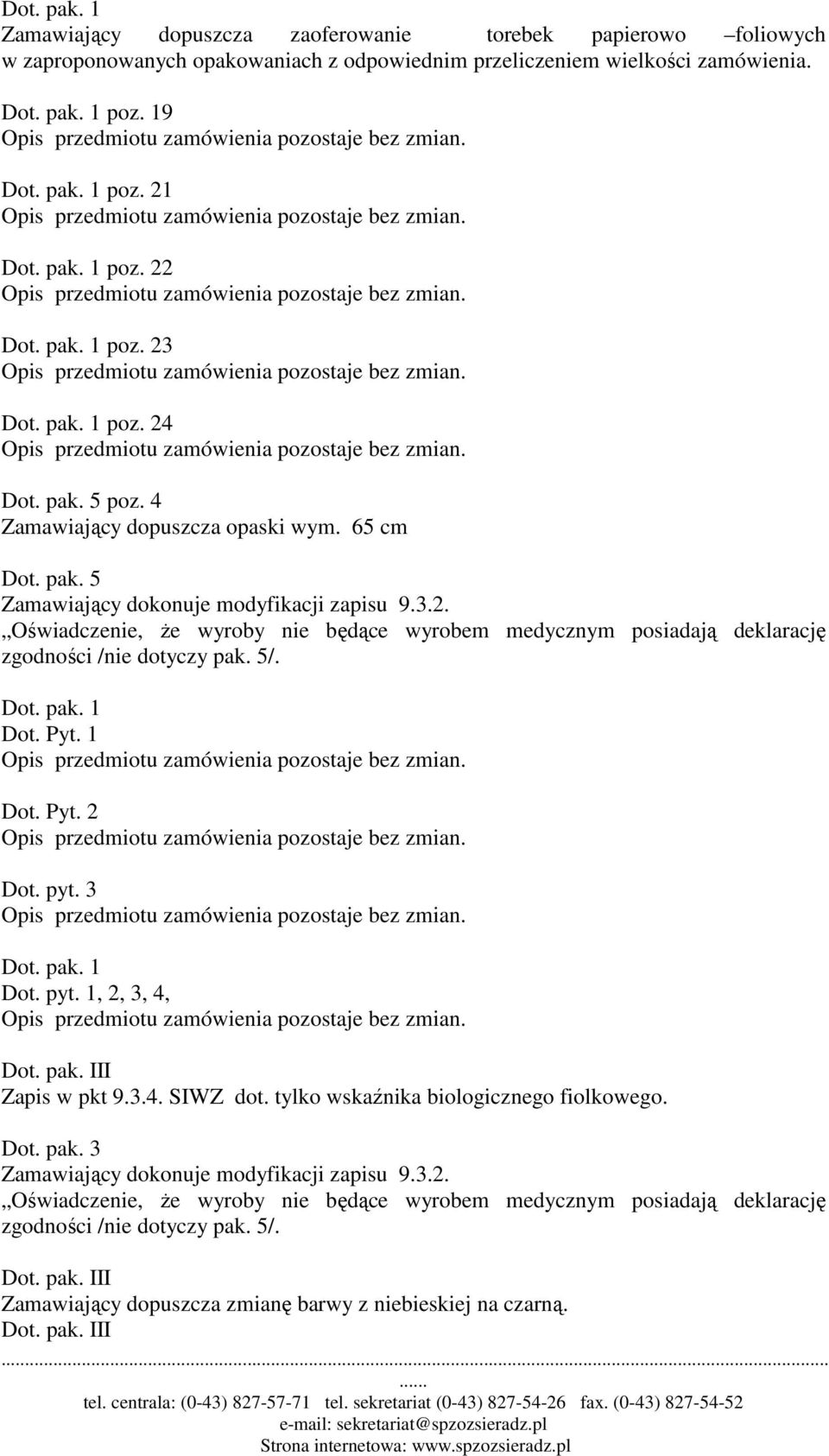 5/. Dot. pak. 1 Dot. Pyt. 1 Dot. Pyt. 2 Dot. pyt. 3 Dot. pak. 1 Dot. pyt. 1, 2, 3, 4, Zapis w pkt 9.3.4. SIWZ dot. tylko wskaźnika biologicznego fiolkowego. Dot. pak. 3 Zamawiający dokonuje modyfikacji zapisu 9.