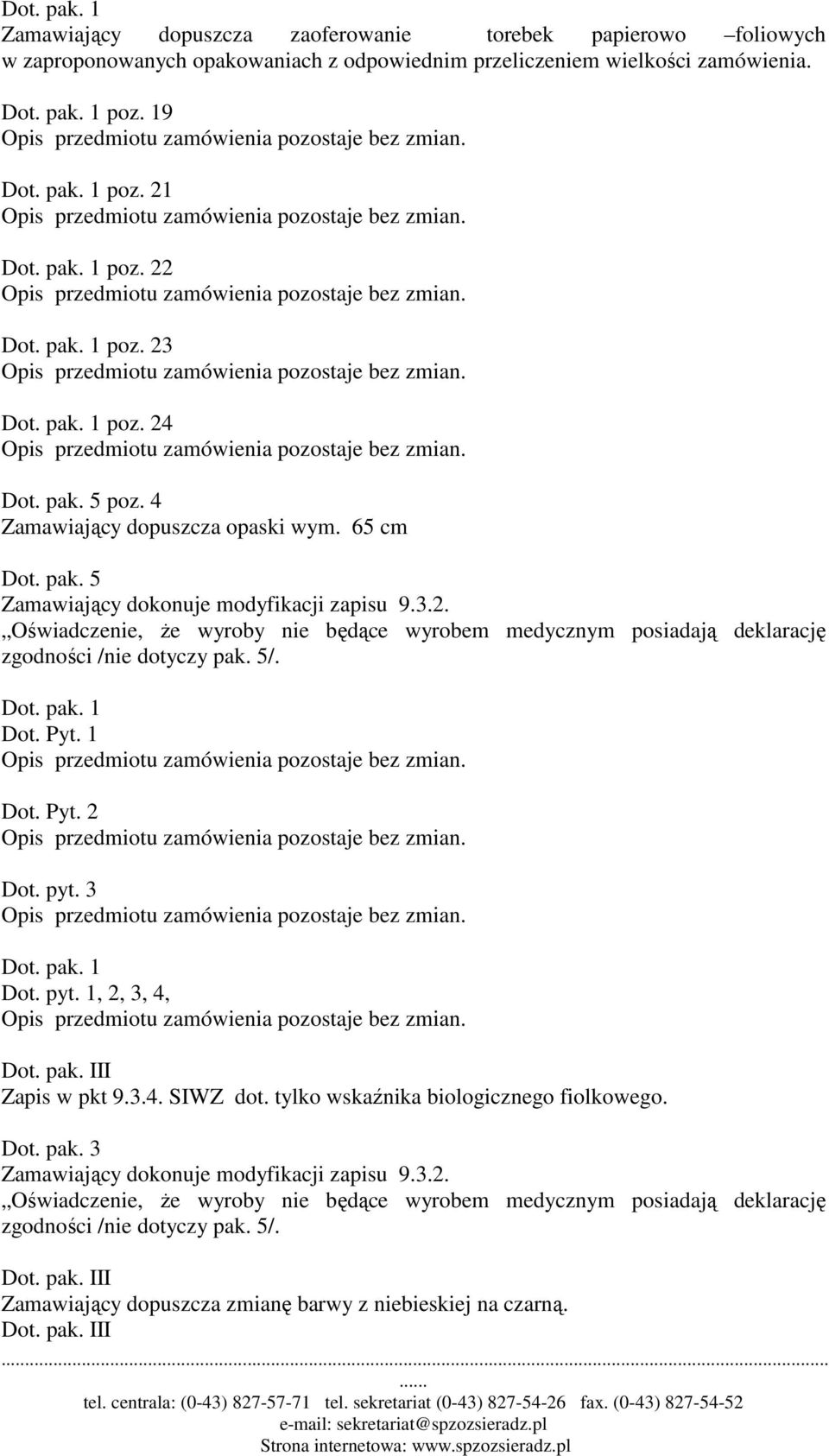 5/. Dot. pak. 1 Dot. Pyt. 1 Dot. Pyt. 2 Dot. pyt. 3 Dot. pak. 1 Dot. pyt. 1, 2, 3, 4, Zapis w pkt 9.3.4. SIWZ dot. tylko wskaźnika biologicznego fiolkowego. Dot. pak. 3 Zamawiający dokonuje modyfikacji zapisu 9.