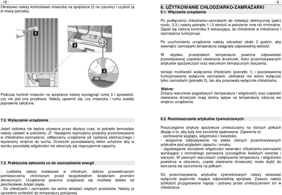 Po uruchomieniu urządzenia naleŝy odczekać około 3 godzin, aby wewnątrz zamraŝarki temperatura osiągnęła odpowiednią wartość.