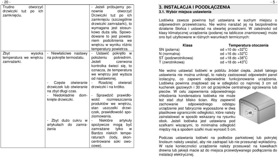 - Zbyt duŝo cukru w artykułach do zamra- Ŝania - JeŜeli próbujemy ponownie otworzyć Drzwiczki tuŝ po ich zamknięciu (szczególnie drzwiczki zamraŝarki), to wymagana jest stosunkowo duŝa siła.