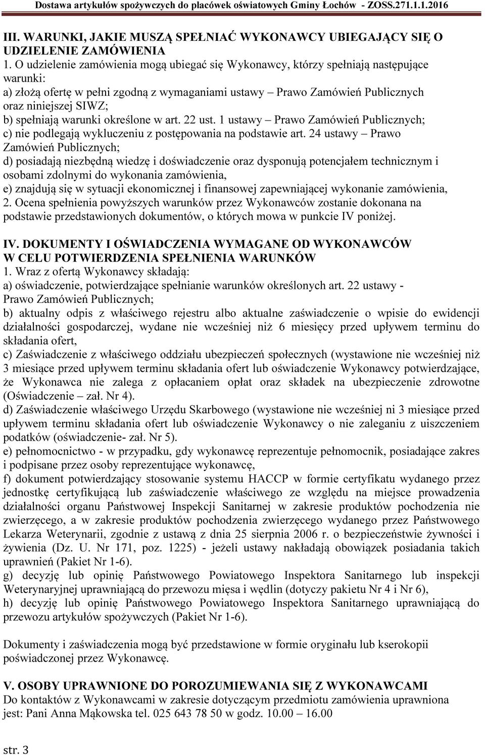 spełniają warunki określone w art. 22 ust. 1 ustawy Prawo Zamówień Publicznych; c) nie podlegają wykluczeniu z postępowania na podstawie art.