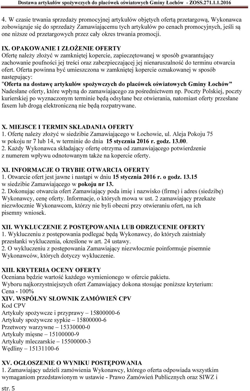 OPAKOWANIE I ZŁOŻENIE OFERTY Ofertę należy złożyć w zamkniętej kopercie, zapieczętowanej w sposób gwarantujący zachowanie poufności jej treści oraz zabezpieczającej jej nienaruszalność do terminu