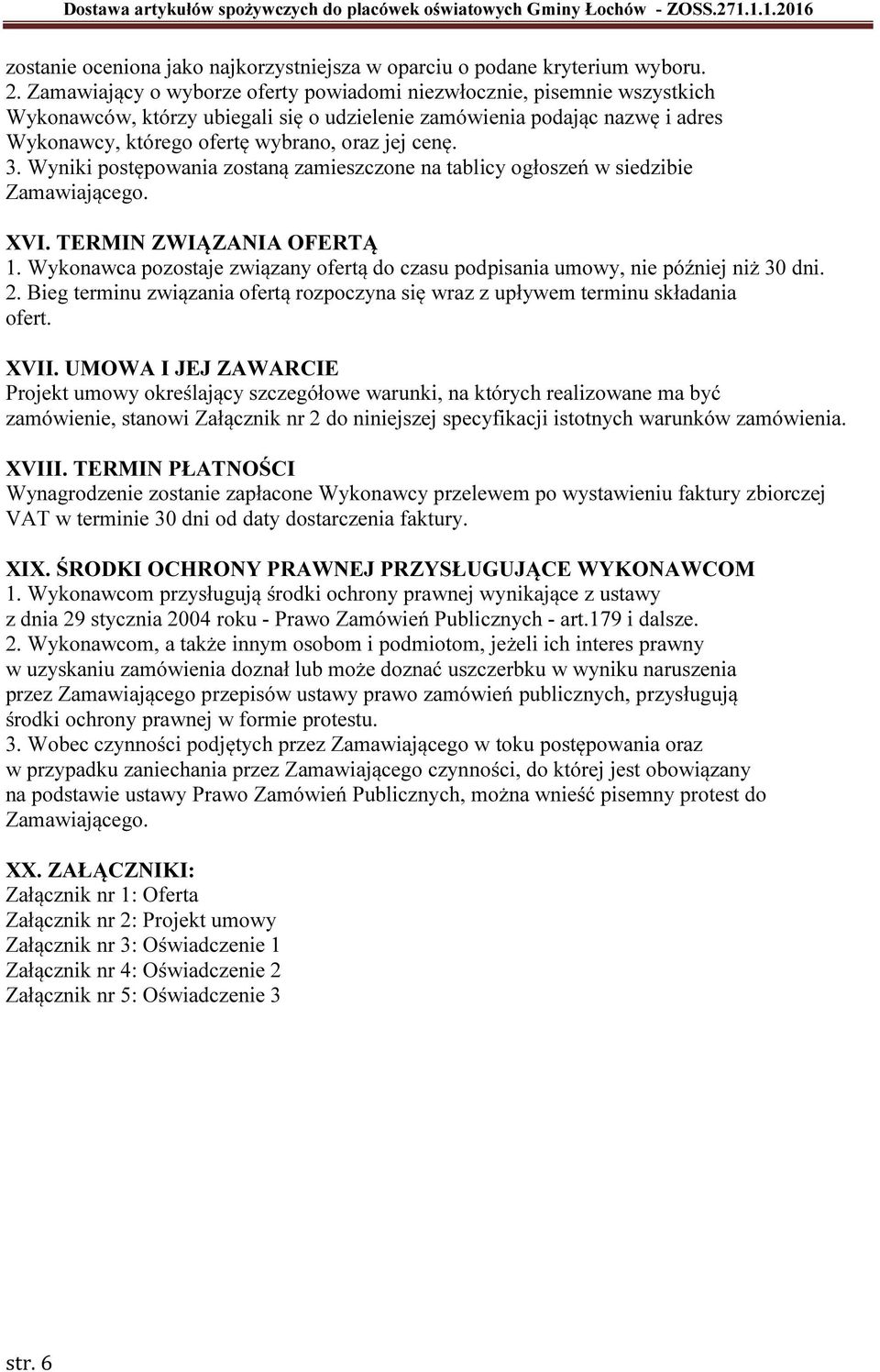 3. Wyniki postępowania zostaną zamieszczone na tablicy ogłoszeń w siedzibie Zamawiającego. XVI. TERMIN ZWIĄZANIA OFERTĄ 1.