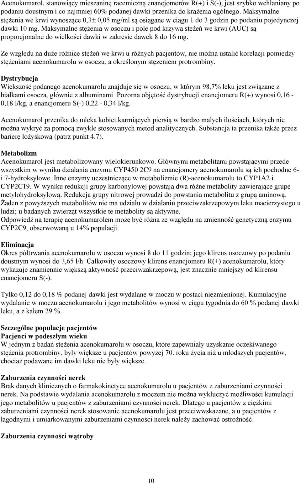 Maksymalne stężenia w osoczu i pole pod krzywą stężeń we krwi (AUC) są proporcjonalne do wielkości dawki w zakresie dawek 8 do 16 mg.