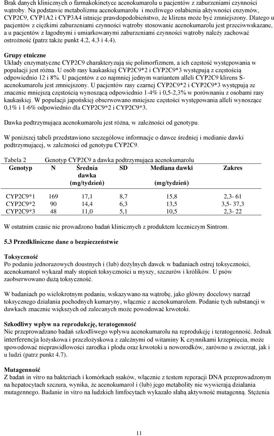 Dlatego u pacjentów z ciężkimi zaburzeniami czynności wątroby stosowanie acenokumarolu jest przeciwwskazane, a u pacjentów z łagodnymi i umiarkowanymi zaburzeniami czynności wątroby należy zachować
