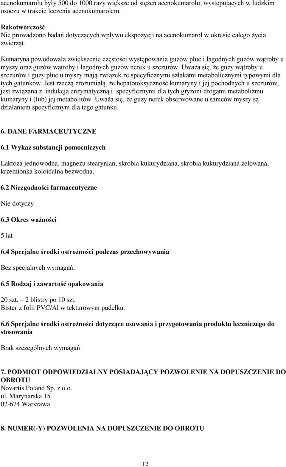 Kumaryna powodowała zwiększenie częstości występowania guzów płuc i łagodnych guzów wątroby u myszy oraz guzów wątroby i łagodnych guzów nerek u szczurów.