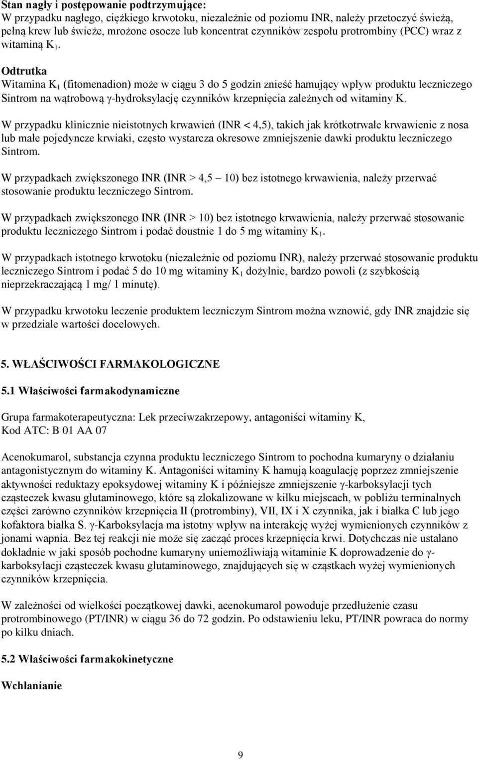 Odtrutka Witamina K 1 (fitomenadion) może w ciągu 3 do 5 godzin znieść hamujący wpływ produktu leczniczego Sintrom na wątrobową -hydroksylację czynników krzepnięcia zależnych od witaminy K.