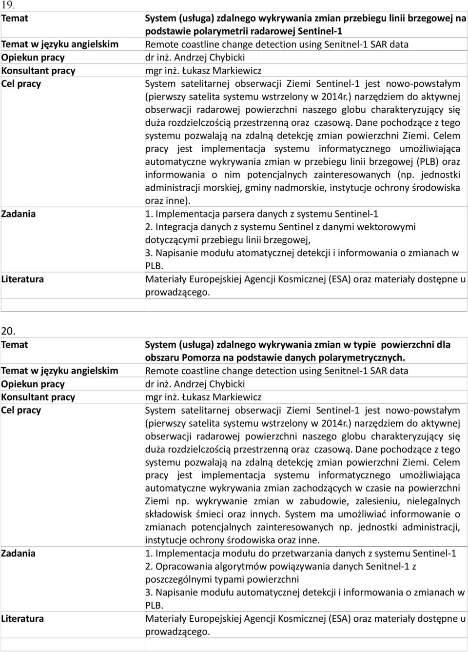 ) narzędziem do aktywnej obserwacji radarowej powierzchni naszego globu charakteryzujący się duża rozdzielczością przestrzenną oraz czasową.