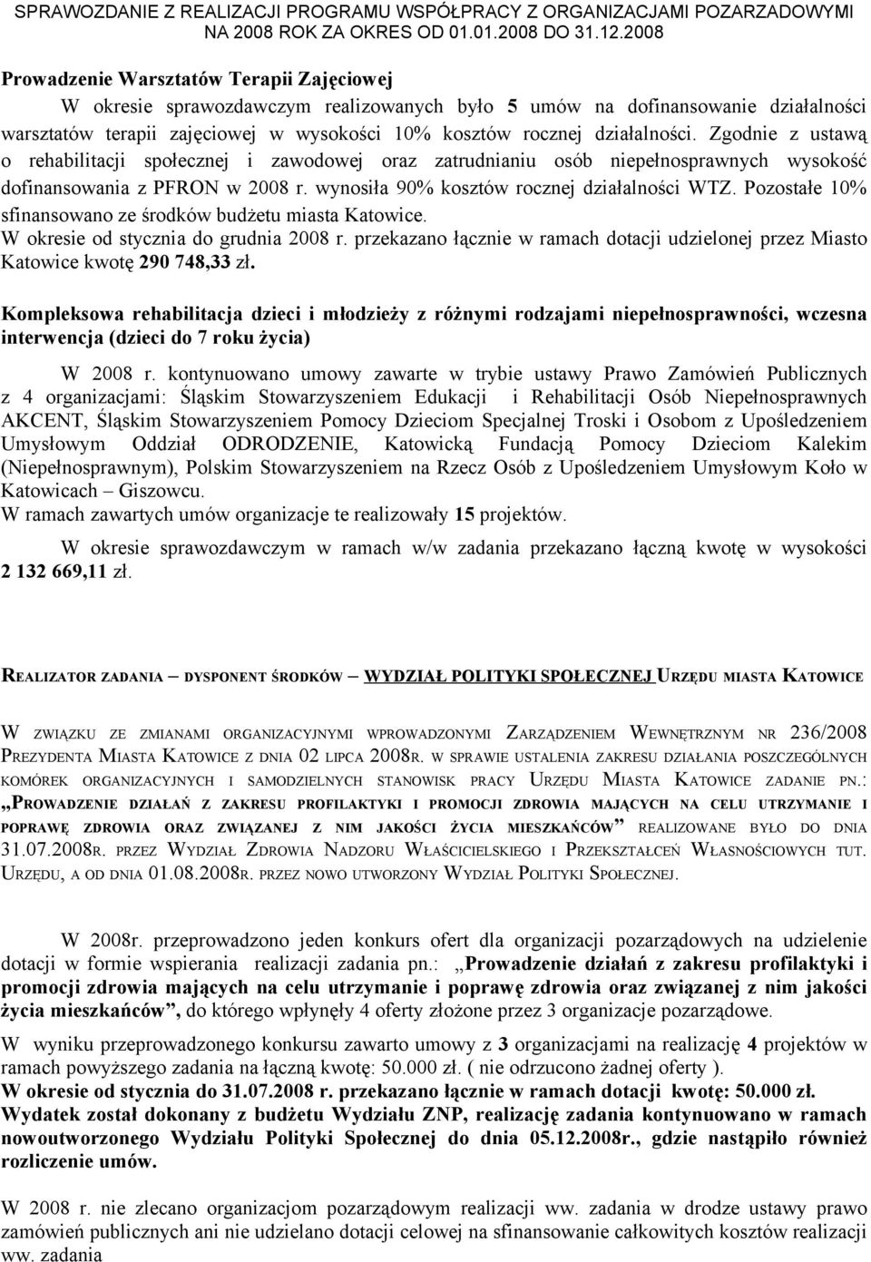 Pozostałe 10% sfinansowano ze środków budżetu miasta Katowice. W okresie od stycznia do grudnia 2008 r. przekazano łącznie w ramach dotacji udzielonej przez Miasto Katowice kwotę 290 748,33 zł.