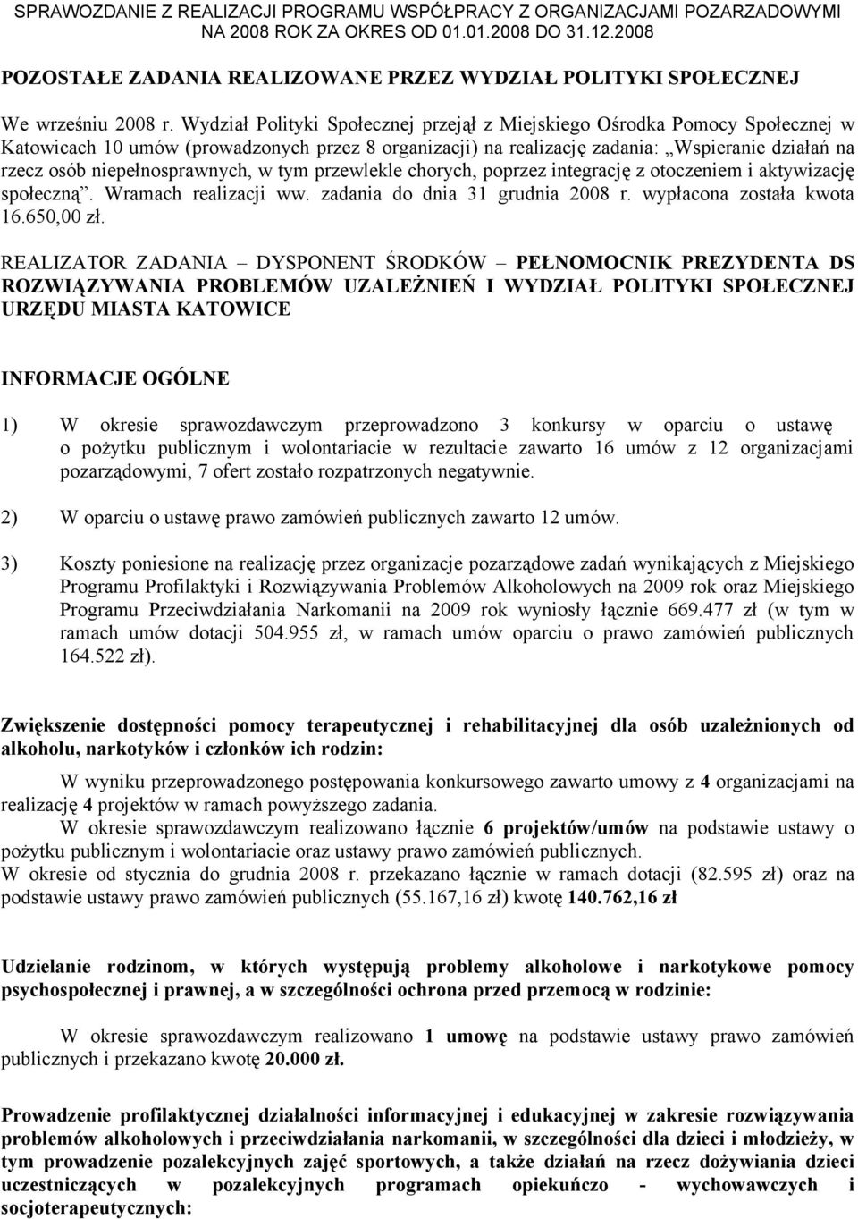 niepełnosprawnych, w tym przewlekle chorych, poprzez integrację z otoczeniem i aktywizację społeczną. Wramach realizacji ww. zadania do dnia 31 grudnia 2008 r. wypłacona została kwota 16.650,00 zł.