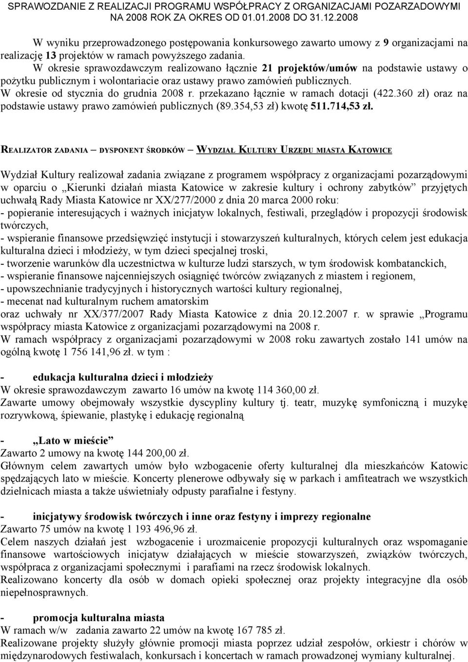 przekazano łącznie w ramach dotacji (422.360 zł) oraz na podstawie ustawy prawo zamówień publicznych (89.354,53 zł) kwotę 511.714,53 zł.