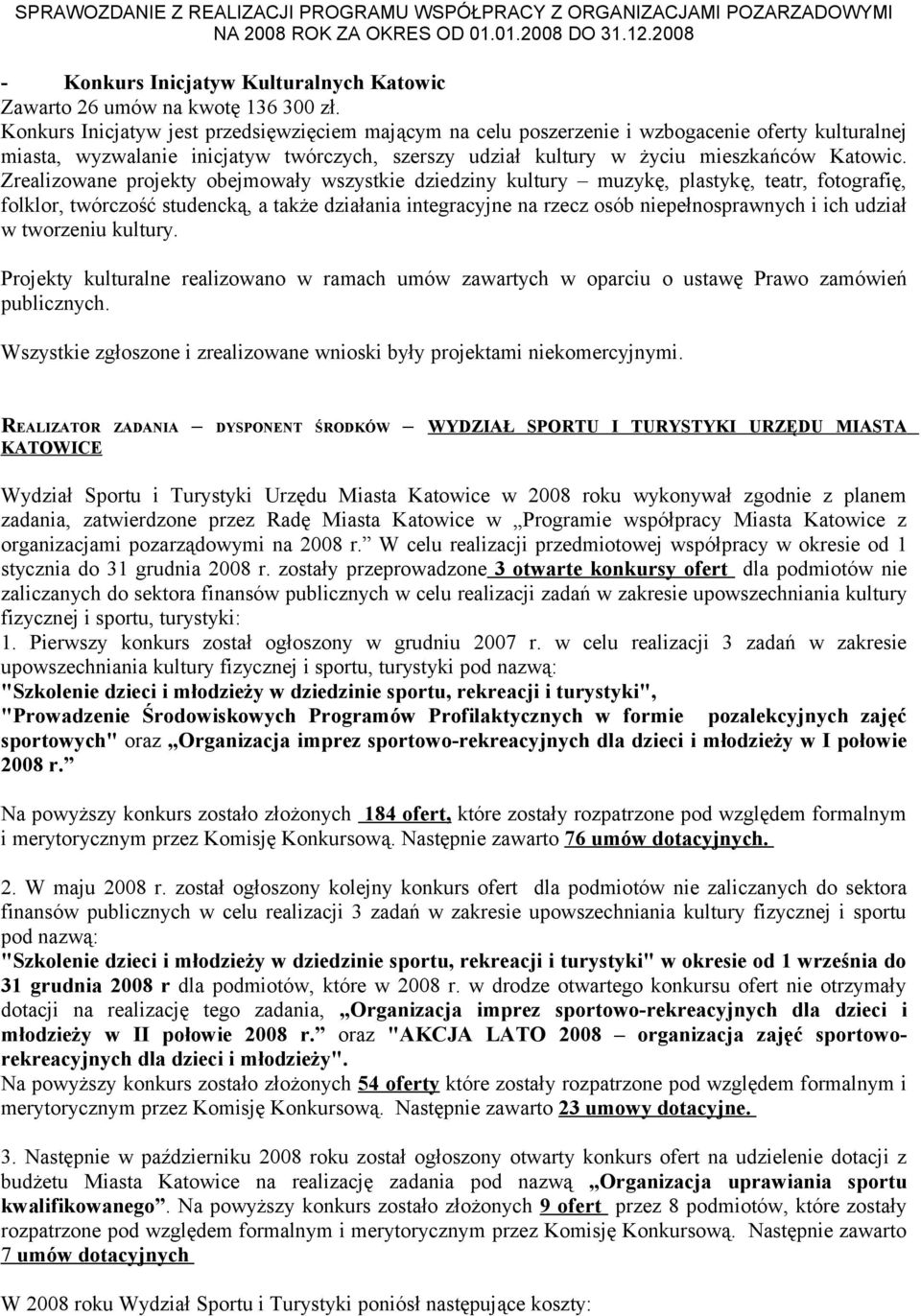 Zrealizowane projekty obejmowały wszystkie dziedziny kultury muzykę, plastykę, teatr, fotografię, folklor, twórczość studencką, a także działania integracyjne na rzecz osób niepełnosprawnych i ich