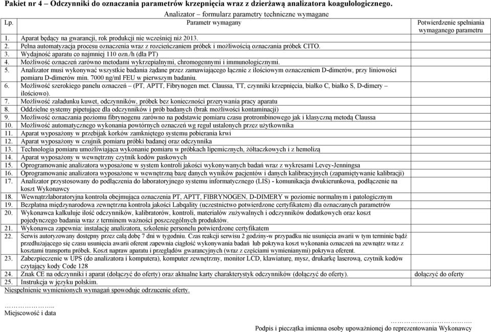 13. 2. Pełna automatyzacja procesu oznaczenia wraz z rozcieńczaniem próbek i możliwością oznaczania próbek CITO. 3. Wydajność aparatu co najmniej 110 ozn./h (dla PT) 4.