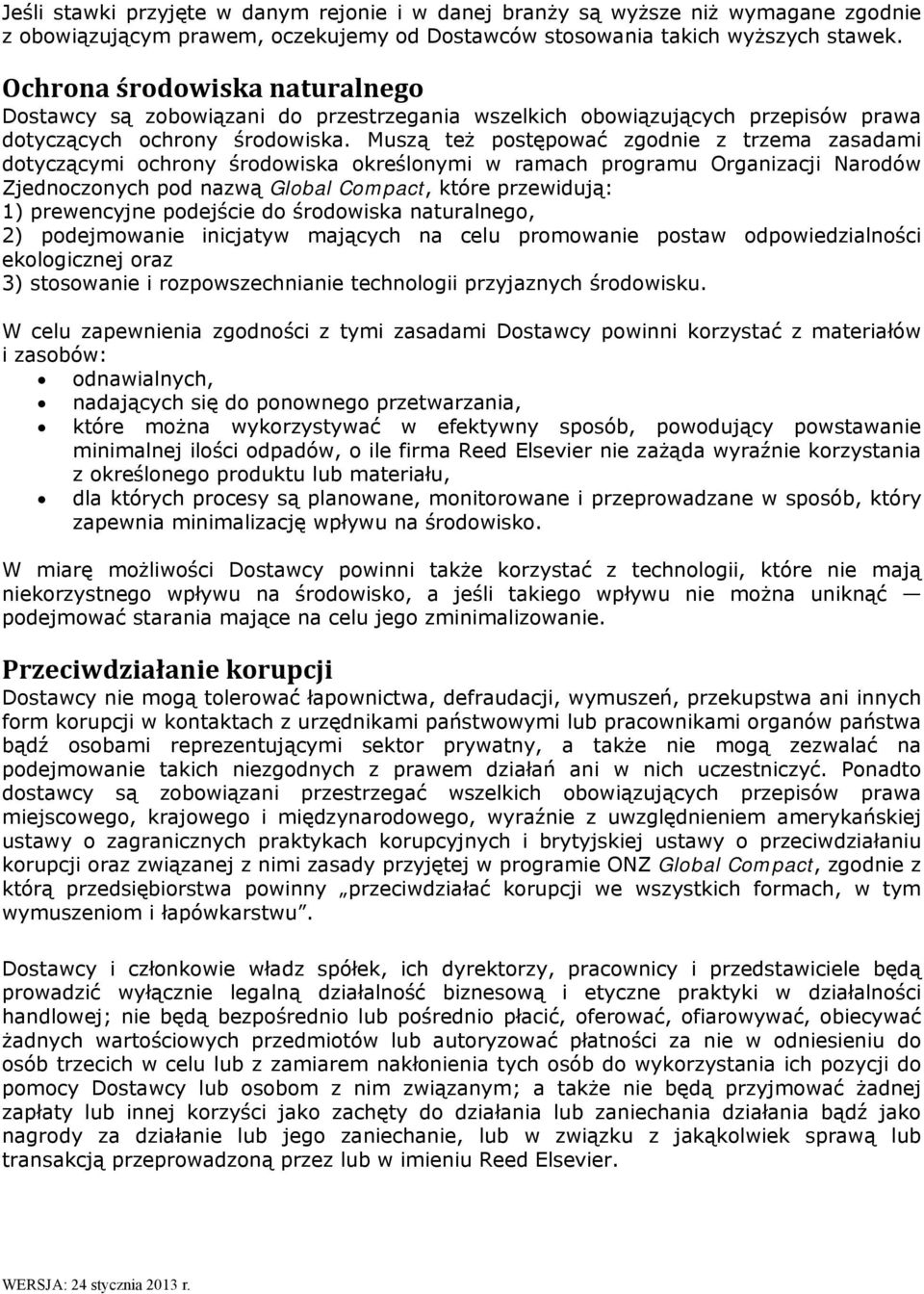 Muszą też postępować zgodnie z trzema zasadami dotyczącymi ochrony środowiska określonymi w ramach programu Organizacji Narodów Zjednoczonych pod nazwą Global Compact, które przewidują: 1)