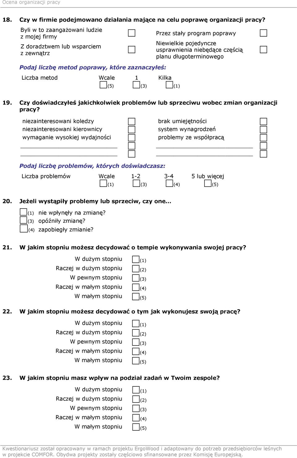poprawy, które zaznaczyłeś: Liczba metod Wcale 1 Kilka (5) (3) (1) 19. Czy doświadczyłeś jakichkolwiek problemów lub sprzeciwu wobec zmian organizacji pracy?