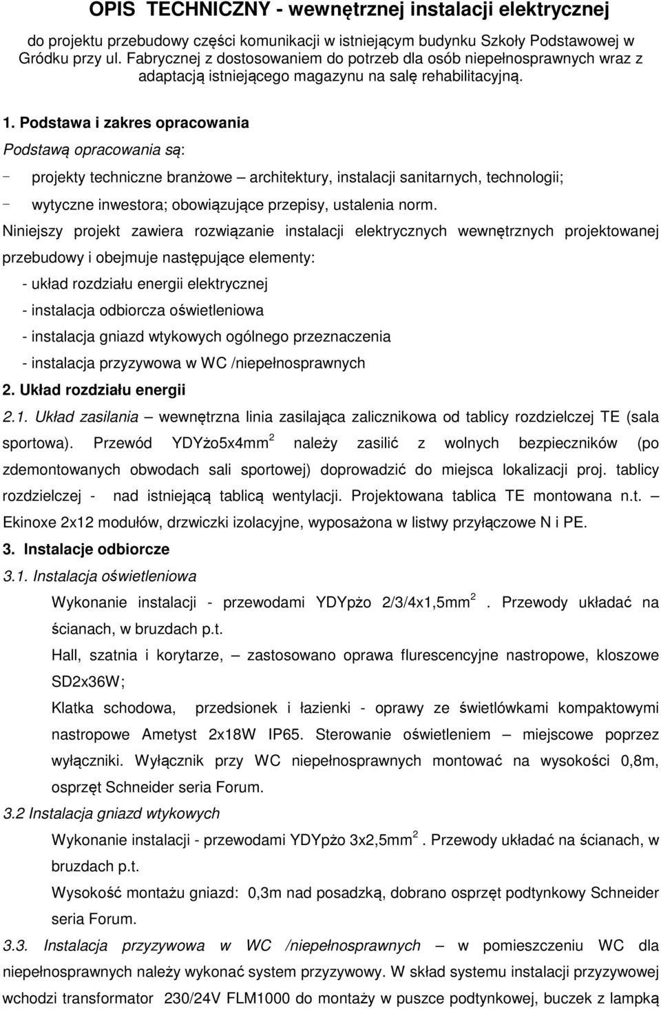 Podstawa i zakres opracowania Podstawą opracowania są: - projekty techniczne branżowe architektury, instalacji sanitarnych, technologii; - wytyczne inwestora; obowiązujące przepisy, ustalenia norm.