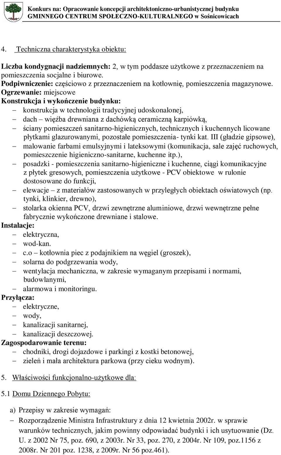 Ogrzewanie: miejscowe Konstrukcja i wykończenie budynku: konstrukcja w technologii tradycyjnej udoskonalonej, dach więźba drewniana z dachówką ceramiczną karpiówką, ściany pomieszczeń