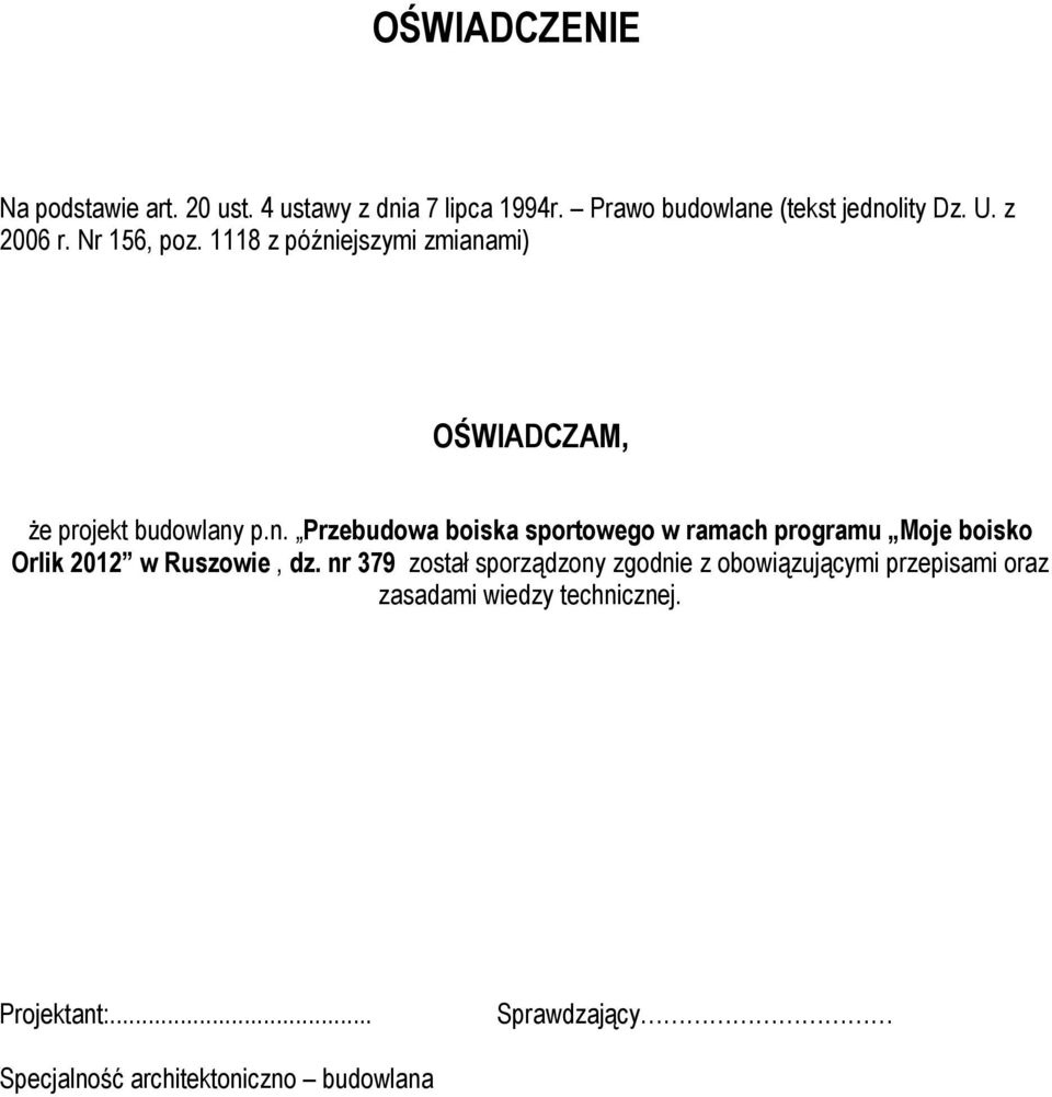 ejszymi zmianami) OŚWIADCZAM, Ŝe projekt budowlany p.n. Przebudowa boiska sportowego w ramach programu Moje boisko Orlik 2012 w Ruszowie, dz.