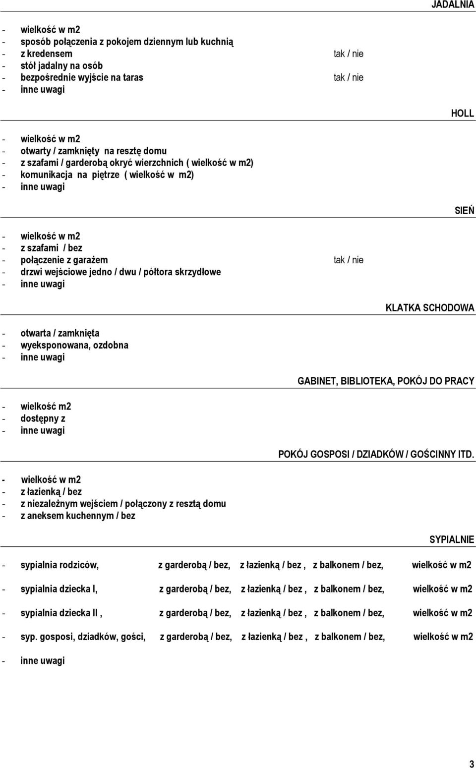 skrzydłowe KLATKA SCHODOWA - otwarta / zamknięta - wyeksponowana, ozdobna GABINET, BIBLIOTEKA, POKÓJ DO PRACY - wielkość m2 - dostępny z POKÓJ GOSPOSI / DZIADKÓW / GOŚCINNY ITD.