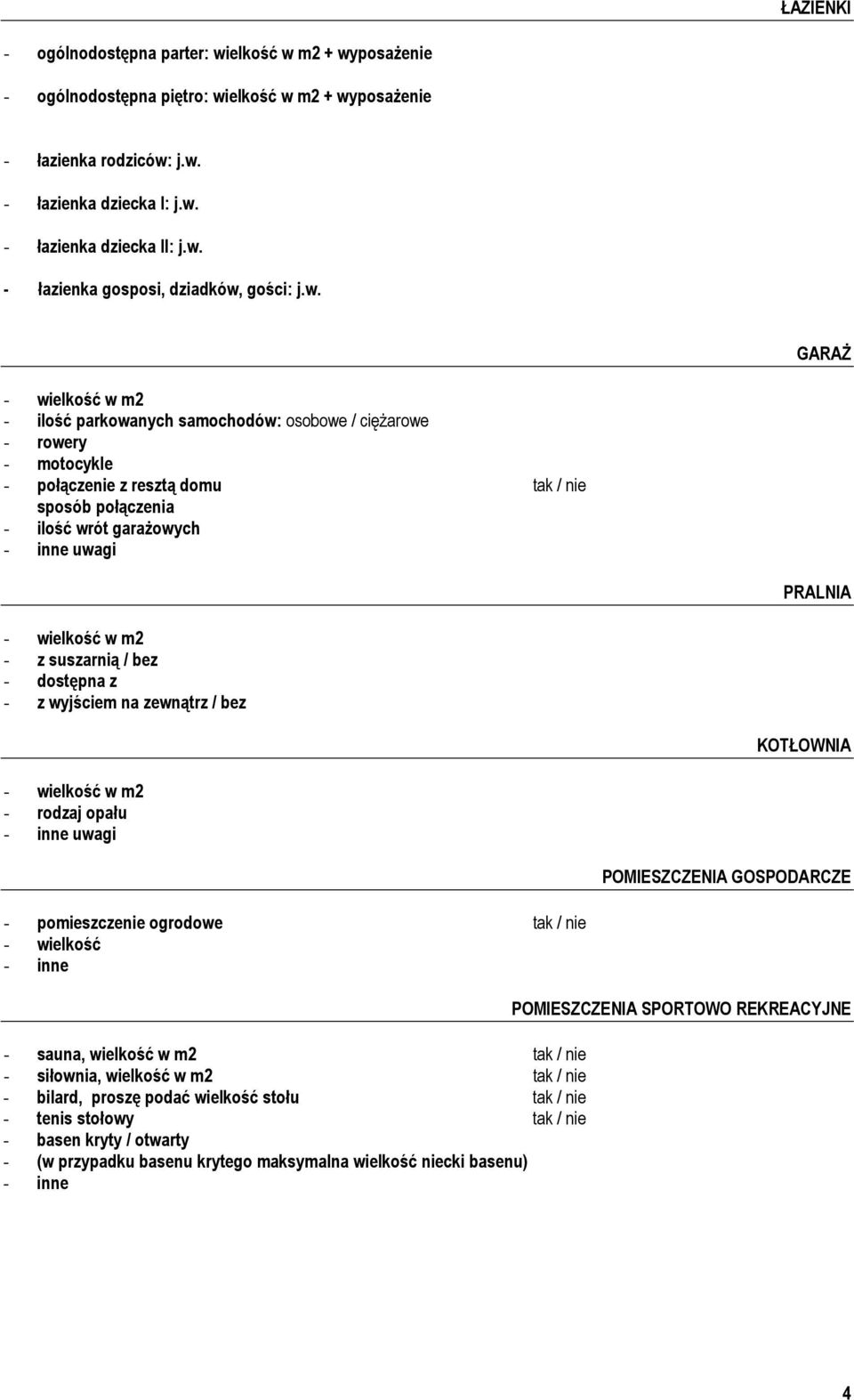 z - z wyjściem na zewnątrz / bez KOTŁOWNIA - rodzaj opału POMIESZCZENIA GOSPODARCZE - pomieszczenie ogrodowe tak / nie - wielkość - inne - sauna, wielkość w m2 tak / nie - siłownia, wielkość w m2 tak