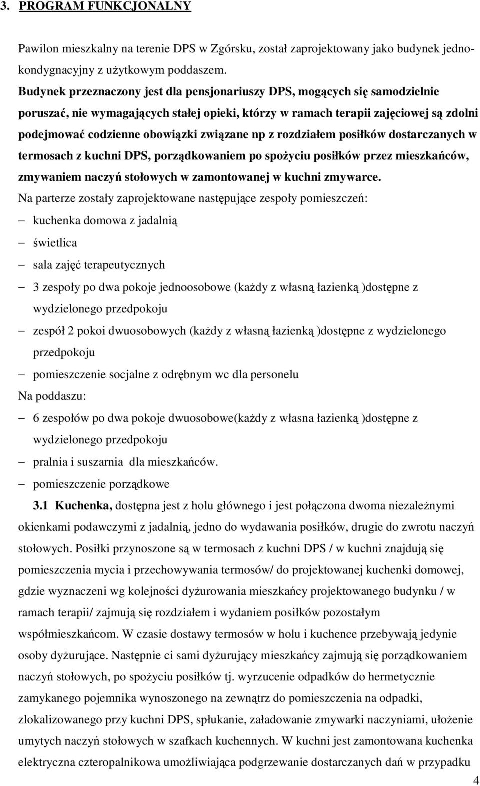 związane np z rozdziałem posiłków dostarczanych w termosach z kuchni DPS, porządkowaniem po spożyciu posiłków przez mieszkańców, zmywaniem naczyń stołowych w zamontowanej w kuchni zmywarce.