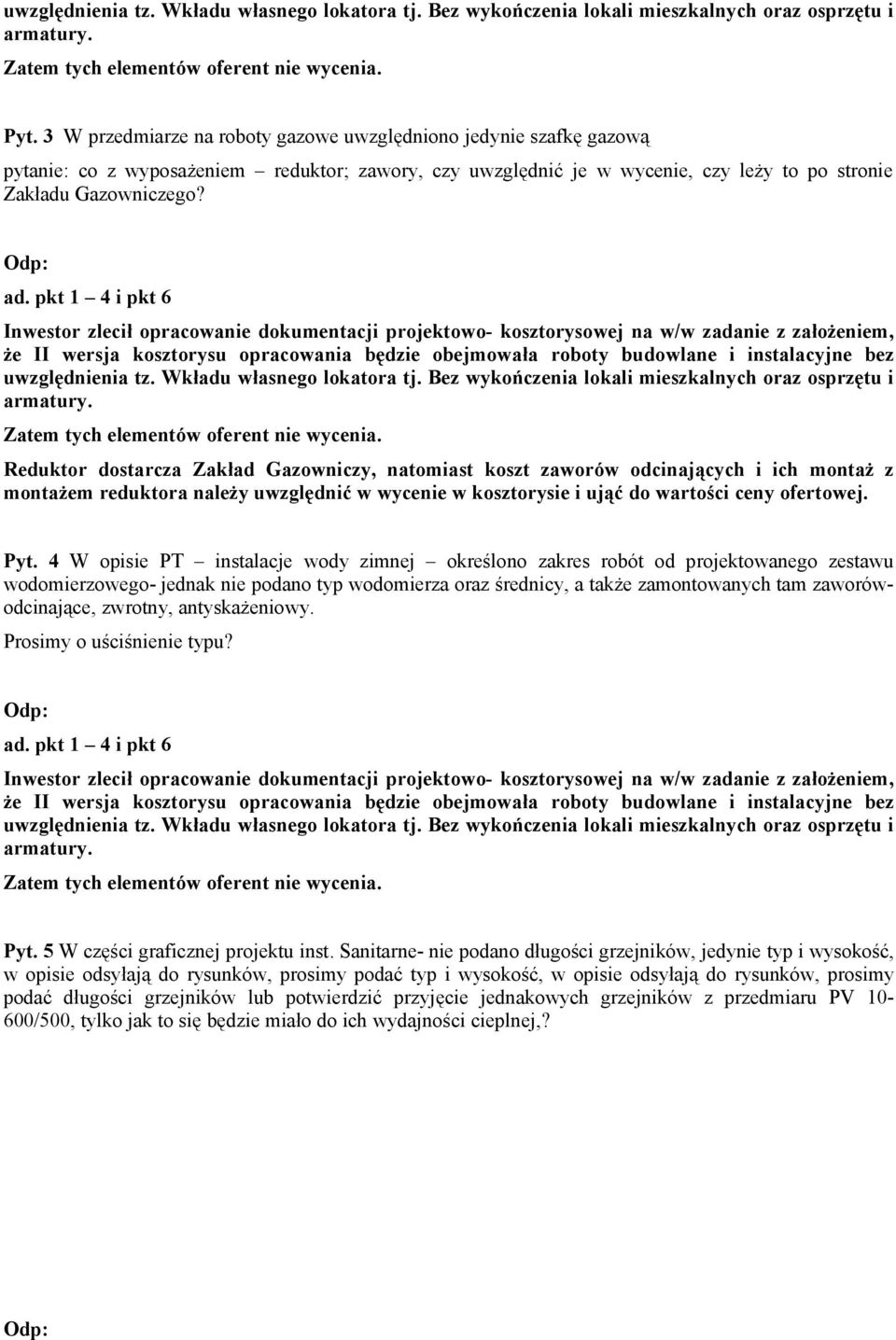 4 W opisie PT instalacje wody zimnej określono zakres robót od projektowanego zestawu wodomierzowego- jednak nie podano typ wodomierza oraz średnicy, a także zamontowanych tam zaworówodcinające,