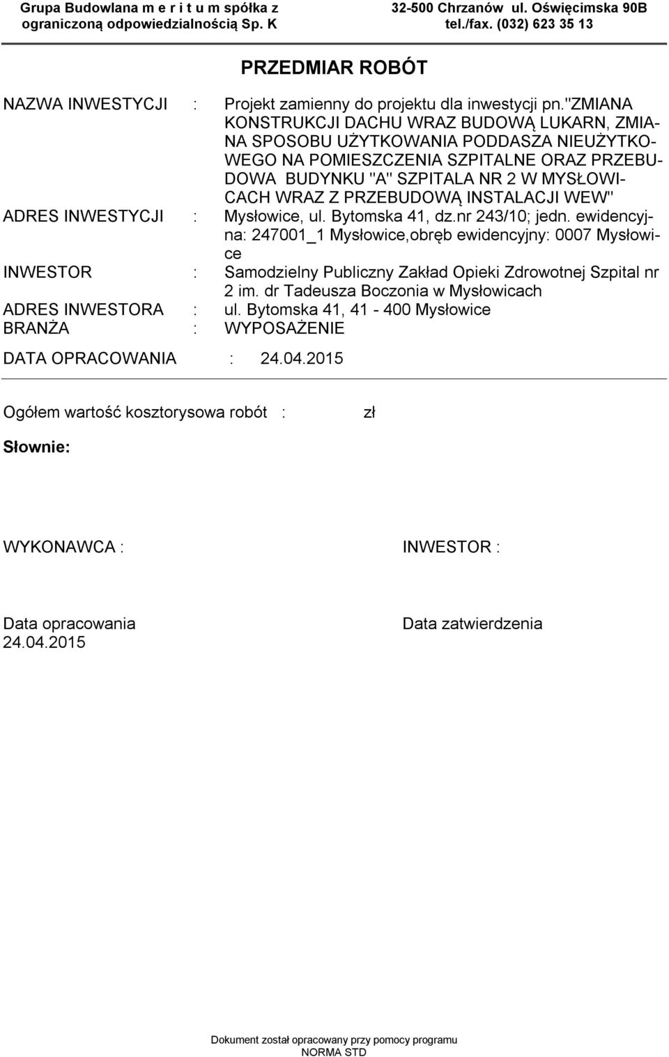 "zmiana KONSTRUKCJI DACHU WRAZ BUDOWĄ LUKARN, ZMIA- NA SPOSOBU UŻYTKOWANIA PODDASZA NIEUŻYTKO- WEGO NA POMIESZCZENIA SZPITALNE ORAZ PRZEBU- DOWA BUDYNKU "A" SZPITALA NR 2 W MYSŁOWI- CACH WRAZ Z