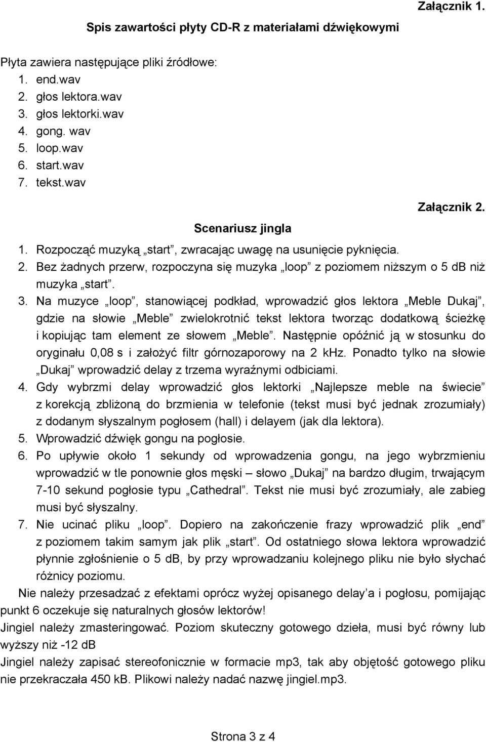 Na muzyce loop, stanowi cej podk ad, wprowadzi g os lektora Meble Dukaj, gdzie na s owie Meble zwielokrotni tekst lektora tworz c dodatkow cie k i kopiuj c tam element ze s owem Meble.