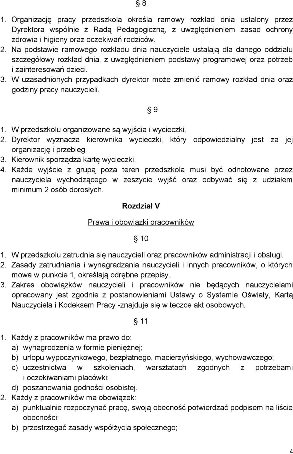 W uzasadnionych przypadkach dyrektor może zmienić ramowy rozkład dnia oraz godziny pracy nauczycieli. 1. W przedszkolu organizowane są wyjścia i wycieczki. 2.