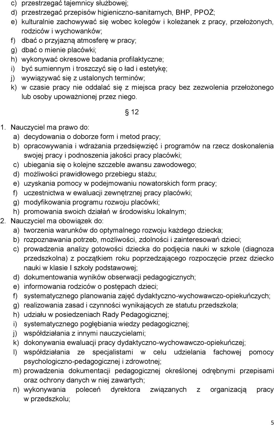 ustalonych terminów; k) w czasie pracy nie oddalać się z miejsca pracy bez zezwolenia przełożonego lub osoby upoważnionej przez niego. 12 1.