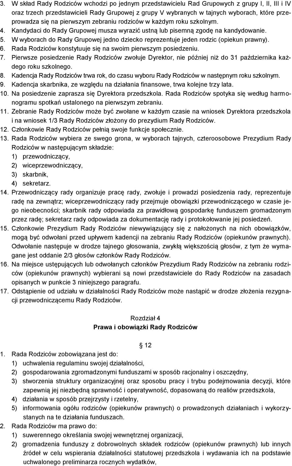 W wyborach do Rady Grupowej jedno dziecko reprezentuje jeden rodzic (opiekun prawny). 6. Rada Rodziców konstytuuje się na swoim pierwszym posiedzeniu. 7.